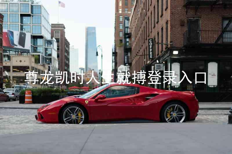 尊龙凯时人生就搏登录入口